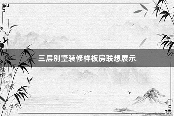 三层别墅装修样板房联想展示
